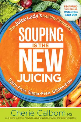 Polievky sú nové odšťavovanie: Šťavnatá dáma: zdravá alternatíva - Souping Is the New Juicing: The Juice Lady's Healthy Alternative