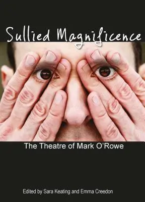 Sullied Magnificence: Divadlo Marka O'Rowa - Sullied Magnificence: The Theatre of Mark O'Rowe