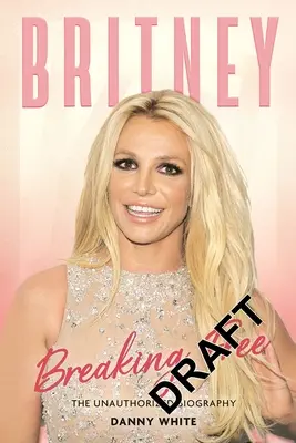 Britney: Breaking Free: The Unauthorized Biography