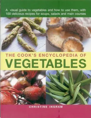 Kuchárska encyklopédia zeleniny: Vizuálny sprievodca zeleninou a jej použitím so 100 chutnými receptami na polievky, šaláty a hlavné jedlá - The Cook's Encyclopedia of Vegetables: A Visual Guide to Vegetables and How to Use Them, with 100 Delicious Recipes for Soups, Salads and Main Courses