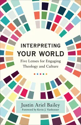 Interpretácia vášho sveta: Päť objektívov na zapojenie teológie a kultúry - Interpreting Your World: Five Lenses for Engaging Theology and Culture