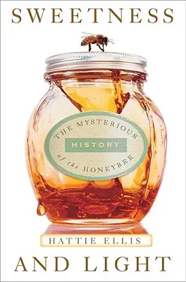 Sladkosť a svetlo: Záhadná história včely medonosnej - Sweetness & Light: The Mysterious History of the Honeybee