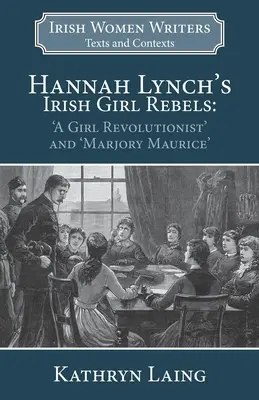 Írske dievčenské rebelky Hannah Lynchovej: Marjory Maurice“ a “Dievča revolucionárka - Hannah Lynch's Irish Girl Rebels: 'A Girl Revolutionist' and 'Marjory Maurice'