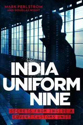 India Uniform Nine: Tajomstvá z prostredia tajnej colnej jednotky - India Uniform Nine: Secrets from Inside a Covert Customs Unit