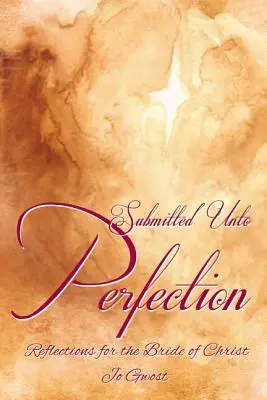 Odovzdané k dokonalosti: Úvahy pre Kristovu nevestu - Submitted Unto Perfection: Reflections for the Bride of Christ