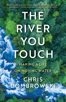 Rieka, ktorej sa dotýkaš: Život na pohyblivej vode: Tvorba života na pohyblivej vode - The River You Touch: Making a Life on Moving Water: Making a Life on Moving Water