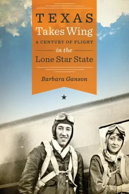 Texas berie krídla: Storočie letu v štáte osamelých hviezd - Texas Takes Wing: A Century of Flight in the Lone Star State