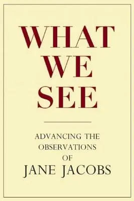 Čo vidíme: Rozvíjanie pozorovaní Jane Jacobsovej - What We See: Advancing the Observations of Jane Jacobs