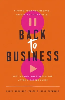 Späť do práce: Po kariérnej prestávke nájdite sebadôveru, využite svoje schopnosti a získajte prácu snov - Back to Business: Finding Your Confidence, Embracing Your Skills, and Landing Your Dream Job After a Career Pause