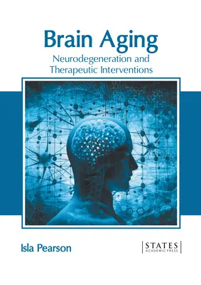 Starnutie mozgu: Neurodegenerácia a terapeutické zásahy - Brain Aging: Neurodegeneration and Therapeutic Interventions