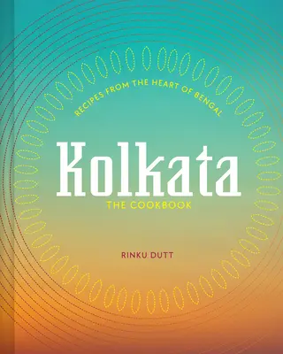 Kalkata: Recepty zo srdca Bengálska - Kolkata: Recipes from the Heart of Bengal