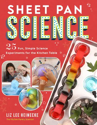 Vedecké pokusy na plechu: 25 zábavných a jednoduchých vedeckých pokusov na kuchynskom stole; veľmi jednoduchá príprava a čistenie - Sheet Pan Science: 25 Fun, Simple Science Experiments for the Kitchen Table; Super-Easy Setup and Cleanup