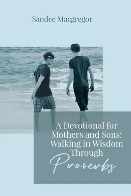 Pobožnosť pre matky a synov: Kniha pre matky a otcov: Kráčanie v múdrosti prostredníctvom Prísloví - A Devotional for Mothers and Sons: Walking in Wisdom Through Proverbs