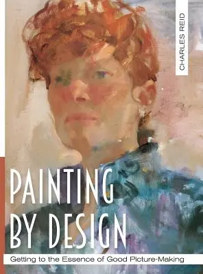 Maľovanie podľa návrhu: Preniknutie do podstaty dobrej tvorby obrazov (majstrovská trieda) - Painting by Design: Getting to the Essence of Good Picture-Making (Master Class)