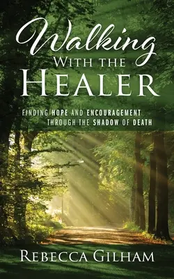 Kráčanie s liečiteľom: Nájsť nádej a povzbudenie v tieni smrti - Walking With The Healer: Finding Hope And Encouragement Through The Shadow of Death