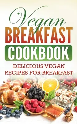 Vegánska kuchárka na raňajky: Chutné vegánske recepty na raňajky - Vegan Breakfast Cookbook: Delicious Vegan Recipes for Breakfast