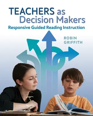 Učitelia ako rozhodovacie orgány: Učitelia ako učitelia čítania: zodpovedná riadená výučba čítania (Responsive Guided Reading Instruction) - Teachers as Decision Makers: Responsive Guided Reading Instruction