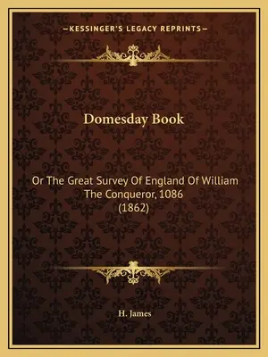 Domesday Book: (1862): Veľký prehľad Anglicka od Viliama Dobyvateľa, 1086 - Domesday Book: Or The Great Survey Of England Of William The Conqueror, 1086 (1862)