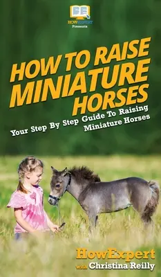 Ako chovať miniatúrne kone: Ako sa naučiť chovať miniatúrne kone: Sprievodca krok za krokom - How To Raise Miniature Horses: Your Step By Step Guide To Raising Miniature Horses