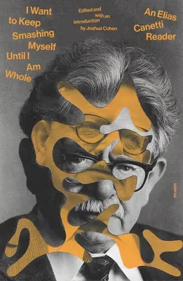 Chcem sa rozbíjať, kým nebudem celý: Elias Canetti Reader - I Want to Keep Smashing Myself Until I Am Whole: An Elias Canetti Reader