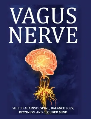 Vagus Nerve: Tipy pre vašu chrbticu C, stratu rovnováhy, závraty a zatemnenú myseľ. Naučte sa svojpomocné cvičenia, ako stimulovať a aktivizovať - Vagus Nerve: Tips for your C Spine, Balance Loss, Dizziness, and Clouded Mind. Learn Self-Help Exercises, How to Stimulate and Acti