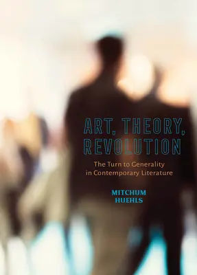 Umenie, teória, revolúcia: Obrat k všeobecnosti v súčasnej literatúre - Art, Theory, Revolution: The Turn to Generality in Contemporary Literature