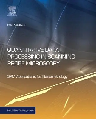 Kvantitatívne spracovanie údajov v mikroskopii skenovacou sondou: Spm aplikácie pre nanometrológiu - Quantitative Data Processing in Scanning Probe Microscopy: Spm Applications for Nanometrology