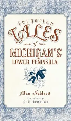 Zabudnuté príbehy z Dolného polostrova Michiganu - Forgotten Tales of Michigan's Lower Peninsula