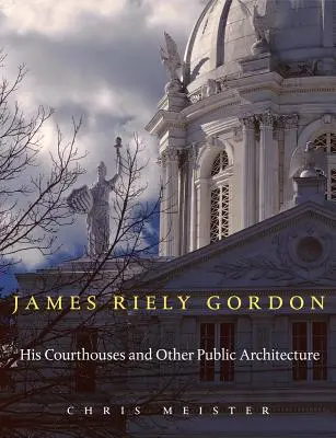 James Riely Gordon: Jeho súdne budovy a iná verejná architektúra - James Riely Gordon: His Courthouses and Other Public Architecture