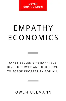 Empathy Economics: Janet Yellenová: pozoruhodný vzostup k moci a jej snaha šíriť prosperitu pre všetkých - Empathy Economics: Janet Yellen's Remarkable Rise to Power and Her Drive to Spread Prosperity to All