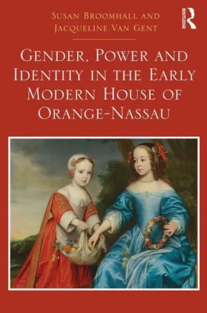 Rod, moc a identita v ranom novoveku v rode Orange-Nassau - Gender, Power and Identity in the Early Modern House of Orange-Nassau