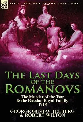 Posledné dni Romanovcov: Vražda cára a ruskej kráľovskej rodiny, 1918 - The Last Days of the Romanovs: The Murder of the Tsar & the Russian Royal Family, 1918