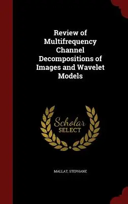 Prehľad viacfrekvenčných kanálových dekompozícií obrazov a vlnkových modelov - Review of Multifrequency Channel Decompositions of Images and Wavelet Models