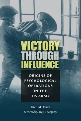 Víťazstvo prostredníctvom vplyvu: Počiatky psychologických operácií v americkej armáde - Victory Through Influence: Origins of Psychological Operations in the US Army