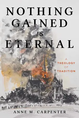 Nič získané nie je večné: Teológia tradície - Nothing Gained Is Eternal: A Theology of Tradition