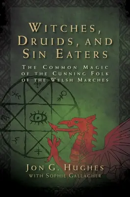 Čarodejnice, druidi a požieračky hriechu: Obyčajná mágia ľstivých ľudí z waleských pohorí - Witches, Druids, and Sin Eaters: The Common Magic of the Cunning Folk of the Welsh Marches