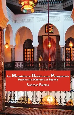 Hory, púšť a granátové jablko: Príbehy z Maroka a ďalších krajín - The Mountain, the Desert and the Pomegranate: Stories from Morocco and Beyond