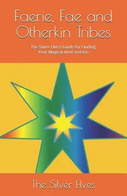 Faerie, fae a iné kmene: Strieborní elfovia: Sprievodca pre hľadanie svojho magického druhu a príbuzenstva - Faerie, Fae and Otherkin Tribes: The Silver Elves' Guide for Finding Your Magical Kind and Kin