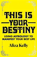 Toto je tvoj osud - Využitie astrológie na manifestáciu tvojho najlepšieho života - This Is Your Destiny - Using Astrology to Manifest Your Best Life
