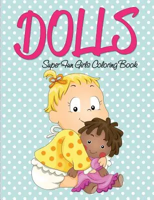 Bábiky Super zábavné dievčenské maľovanky - Dolls Super Fun Girls Coloring Book
