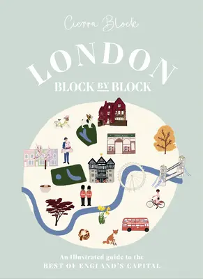 Londýn, blok po bloku: Blok po bloku: Ilustrovaný sprievodca tým najlepším z hlavného mesta Anglicka - London, Block by Block: An Illustrated Guide to the Best of England's Capital