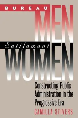 Muži z úradu, ženy z osady: Konštrukcia verejnej správy v pokrokovej ére - Bureau Men, Settlement Women: Constructing Public Administration in the Progressive Era