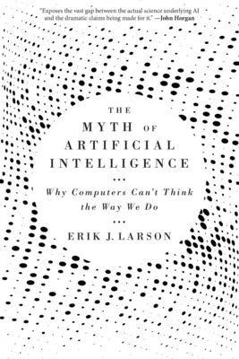 Mýtus umelej inteligencie: Prečo počítače nedokážu myslieť tak ako my - The Myth of Artificial Intelligence: Why Computers Can't Think the Way We Do