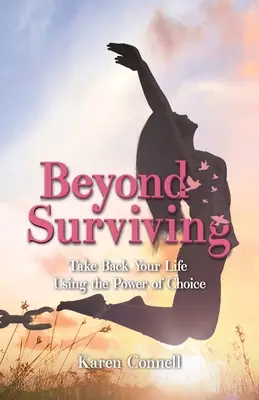 Za hranicami prežitia: Prežiť: Vezmite si späť svoj život pomocou sily voľby - Beyond Surviving: Take Back Your Life Using the Power of Choice