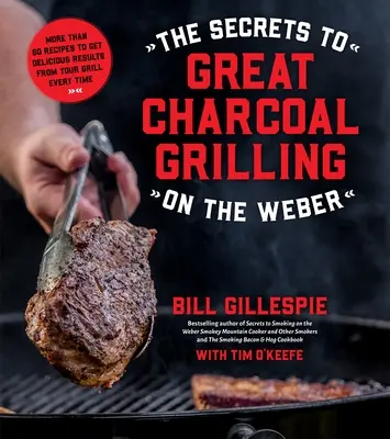 Tajomstvo skvelého grilovania na drevenom uhlí na Weberi: Viac ako 60 receptov, vďaka ktorým dosiahnete z grilu vždy vynikajúce výsledky. - The Secrets to Great Charcoal Grilling on the Weber: More Than 60 Recipes to Get Delicious Results from Your Grill Every Time