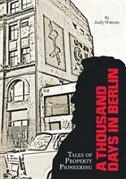 Tisíc dní v Berlíne: Príbehy o priekopníctve v oblasti nehnuteľností - A Thousand Days in Berlin: Tales of Property Pioneering