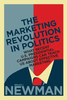 Marketingová revolúcia v politike: Čo nás môžu naučiť nedávne prezidentské kampane v USA o efektívnom marketingu: revolúcia v politike - The Marketing Revolution in Politics: What Recent U.S. Presidential Campaigns Can Teach Us About Effective Marketing
