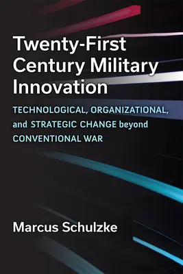 Vojenské inovácie dvadsiateho prvého storočia: Technologické, organizačné a strategické zmeny za hranicami konvenčnej vojny - Twenty-First Century Military Innovation: Technological, Organizational, and Strategic Change Beyond Conventional War