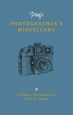 Pringova publikácia pre fotografov: Príbehy, techniky, tipy a zaujímavosti - Pring's Photographer's Miscellany: Stories, Techniques, Tips & Trivia