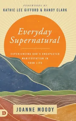 Každodenné nadprirodzeno: Zažívanie neočakávaného Božieho prejavu vo vašom živote - Everyday Supernatural: Experiencing God's Unexpected Manifestation in Your Life